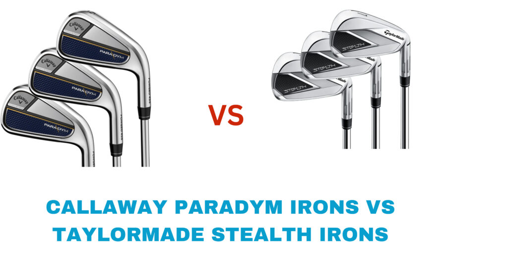 Callaway Paradym Irons vs TaylorMade Stealth Irons Comparison Review